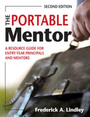 The Portable Mentor: A Resource Guide for Entry-Year Principals and Mentors de Frederick A. Lindley