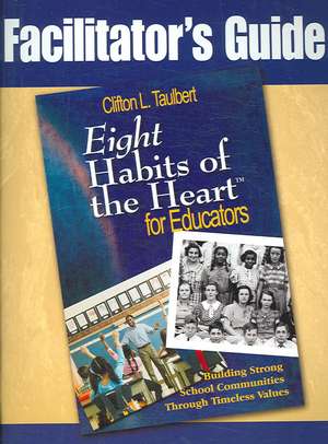 Facilitator's Guide Eight' Habits of the Heart for Educators: Building Strong School Communities Through Timeless Values de Clifton L. Taulbert