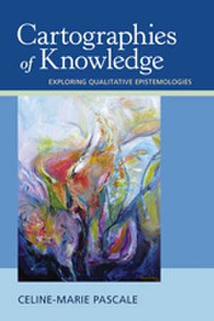 Cartographies of Knowledge: Exploring Qualitative Epistemologies de Celine-Marie Pascale