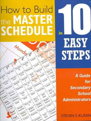 How to Build the Master Schedule in 10 Easy Steps: A Guide for Secondary School Administrators de Steven S. Kussin