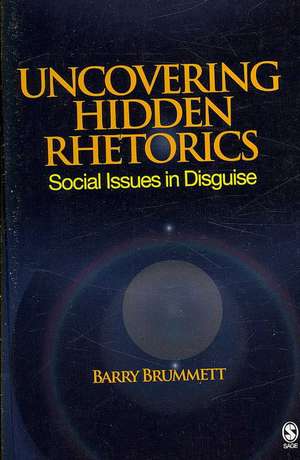 Uncovering Hidden Rhetorics: Social Issues in Disguise de Barry S. Brummett