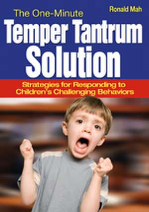 The One-Minute Temper Tantrum Solution: Strategies for Responding to Children's Challenging Behaviors de Ronald Mah