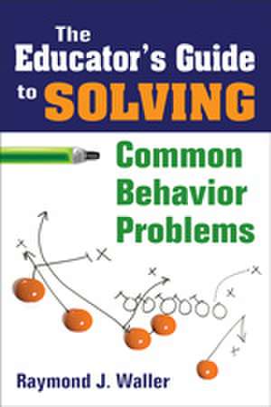 Educator's Guide to Solving Common Behavior Problems de Raymond J Waller