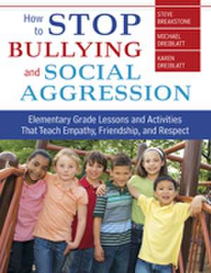 How to Stop Bullying and Social Aggression: Elementary Grade Lessons and Activities That Teach Empathy, Friendship, and Respect de Steve Breakstone