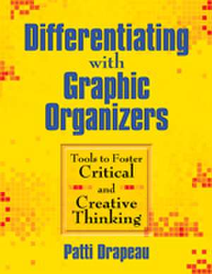 Differentiating With Graphic Organizers: Tools to Foster Critical and Creative Thinking de Patti Drapeau