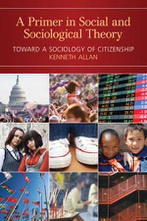 A Primer in Social and Sociological Theory: Toward a Sociology of Citizenship de Kenneth Allan