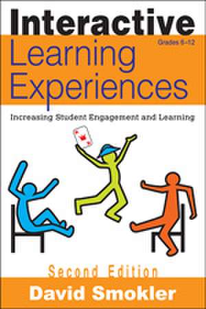 Interactive Learning Experiences, Grades 6-12: Increasing Student Engagement and Learning de David Samuel Smokler