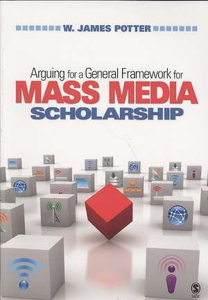 Arguing for a General Framework for Mass Media Scholarship de W. James Potter