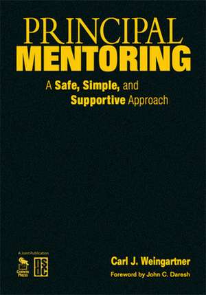 Principal Mentoring: A Safe, Simple, and Supportive Approach de Carl J. Weingartner