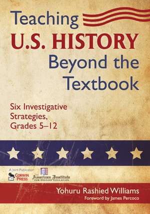 Teaching U.S. History Beyond the Textbook: Six Investigative Strategies, Grades 5-12 de Yohuru R. Williams