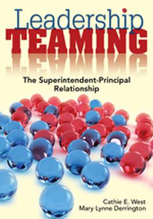 Leadership Teaming: The Superintendent-Principal Relationship de Cathie E. West