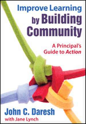 Improve Learning by Building Community: A Principal's Guide to Action de John C. Daresh