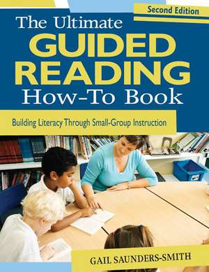 The Ultimate Guided Reading How-To Book: Building Literacy Through Small-Group Instruction de Gail S. Saunders-Smith