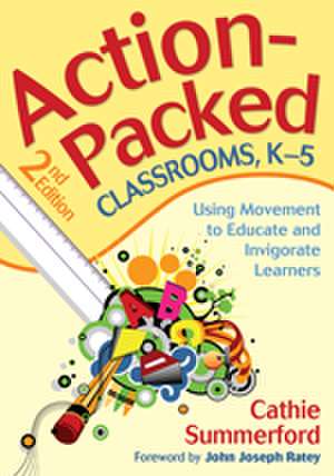 Action-Packed Classrooms, K-5: Using Movement to Educate and Invigorate Learners de Cathie Summerford