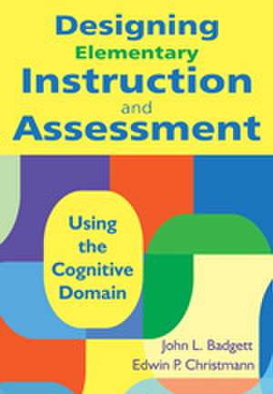 Designing Elementary Instruction and Assessment: Using the Cognitive Domain de John L. Badgett