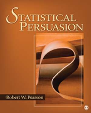 Statistical Persuasion: How to Collect, Analyze, and Present Data...Accurately, Honestly, and Persuasively de Robert W. Pearson