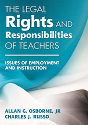 The Legal Rights and Responsibilities of Teachers: Issues of Employment and Instruction de Allan G. Osborne