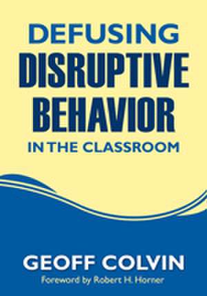 Defusing Disruptive Behavior in the Classroom de Geoffrey T. Colvin