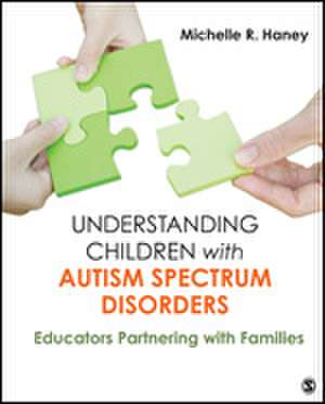 Understanding Children with Autism Spectrum Disorders: Educators Partnering with Families de Michelle Rosen Haney