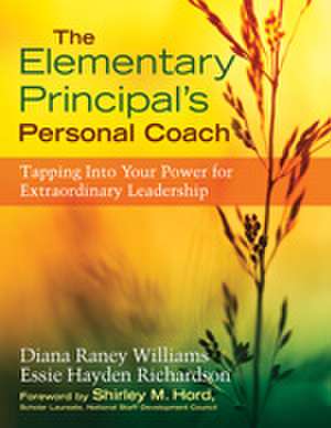 The Elementary Principal’s Personal Coach: Tapping Into Your Power for Extraordinary Leadership de Diana R. Williams