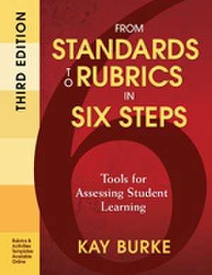 From Standards to Rubrics in Six Steps: Tools for Assessing Student Learning de Kathleen B. Burke