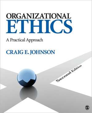 Organizational Ethics: A Practical Approach de Craig E. Johnson