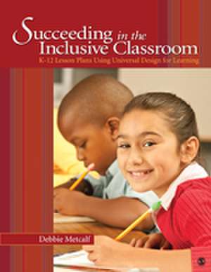 Succeeding in the Inclusive Classroom: K-12 Lesson Plans Using Universal Design for Learning de Deborah J. Metcalf