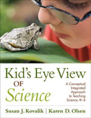 Kid’s Eye View of Science: A Conceptual, Integrated Approach to Teaching Science, K–6 de Susan J. Kovalik