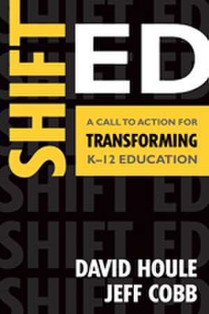 Shift Ed: A Call to Action for Transforming K–12 Education de David E. Houle