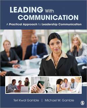 Leading With Communication: A Practical Approach to Leadership Communication de Teri Kwal Gamble