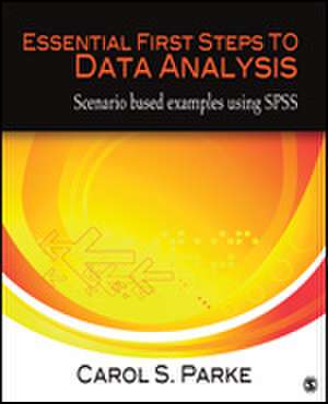 Essential First Steps to Data Analysis: Scenario-Based Examples Using SPSS de Carol S. Parke