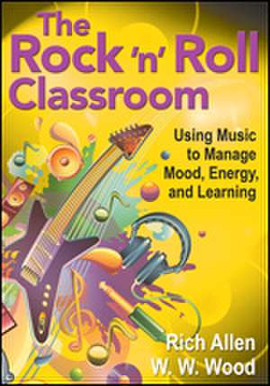 The Rock 'n' Roll Classroom: Using Music to Manage Mood, Energy, and Learning de Rich Allen