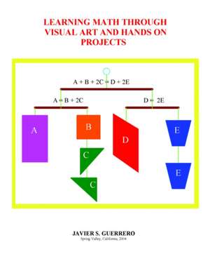 Learning Math Through Visual Art and Hands on Projects de Javier S. Guerrero