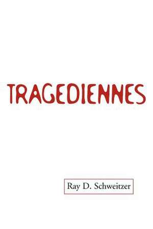 Tragediennes de Ray D. Schweitzer