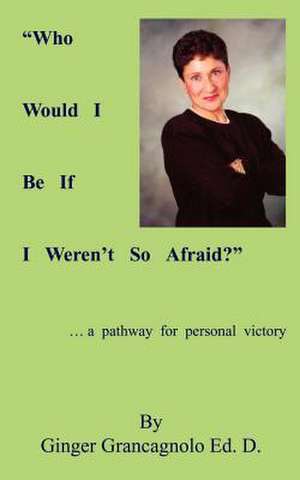 "Who Would I Be If I Weren't So Afraid?" de Ginger Grancagnolo Ed D.