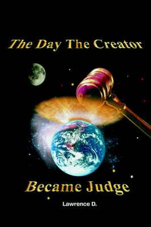 The Day The Creator Became Judge de Lawrence D