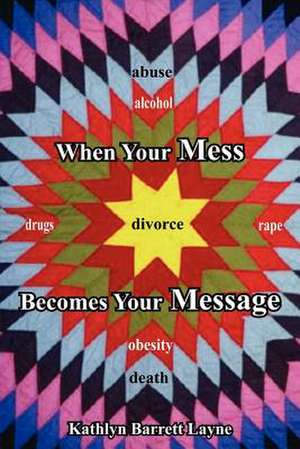 When Your Mess Becomes Your Message de Kathlyn Barrett Layne