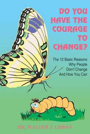 Do You Have the Courage to Change? de Walter J. Urban