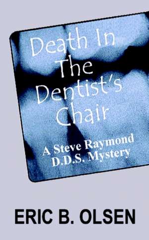 Death in the Dentist's Chair: A Steve Raymond, D.D.S. Mystery de Eric B. Olsen