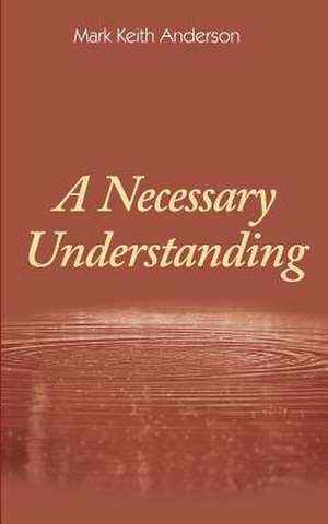 A Necessary Understanding de Mark Keith Anderson