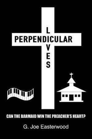 PERPENDICULAR LIVES de G. Joe Easterwood