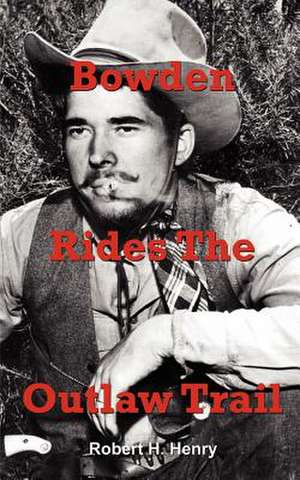 Bowden Rides the Outlaw Trail de Robert H. Henry