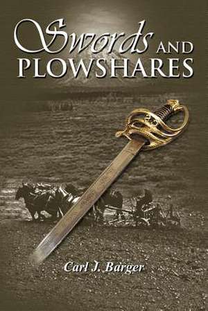 Swords and Plowshares de Carl J. Barger