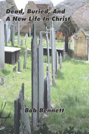 Dead, Buried, And A New Life In Christ de Bob Bennett