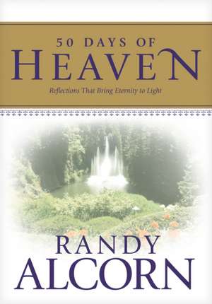 50 Days of Heaven: Reflections That Bring Eternity to Light de Randy Alcorn