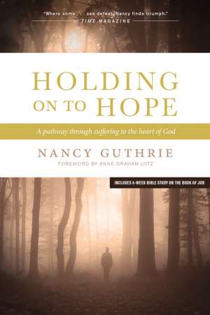 Holding on to Hope: A Pathway Through Suffering to the Heart of God de Nancy Guthrie