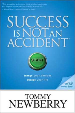 Success Is Not an Accident: Change Your Choices; Change Your Life de Tommy Newberry