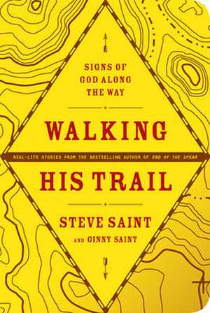 Walking His Trail: Signs of God Along the Way de Steve Saint