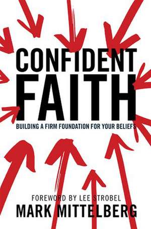 Confident Faith: Building a Firm Foundation for Your Beliefs de Mark Mittelberg