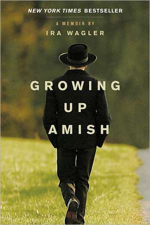 Growing Up Amish: A Memoir de Ira Wagler